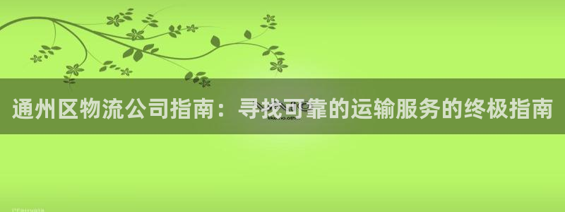 28圈平台注册：通州区物流公司指南：